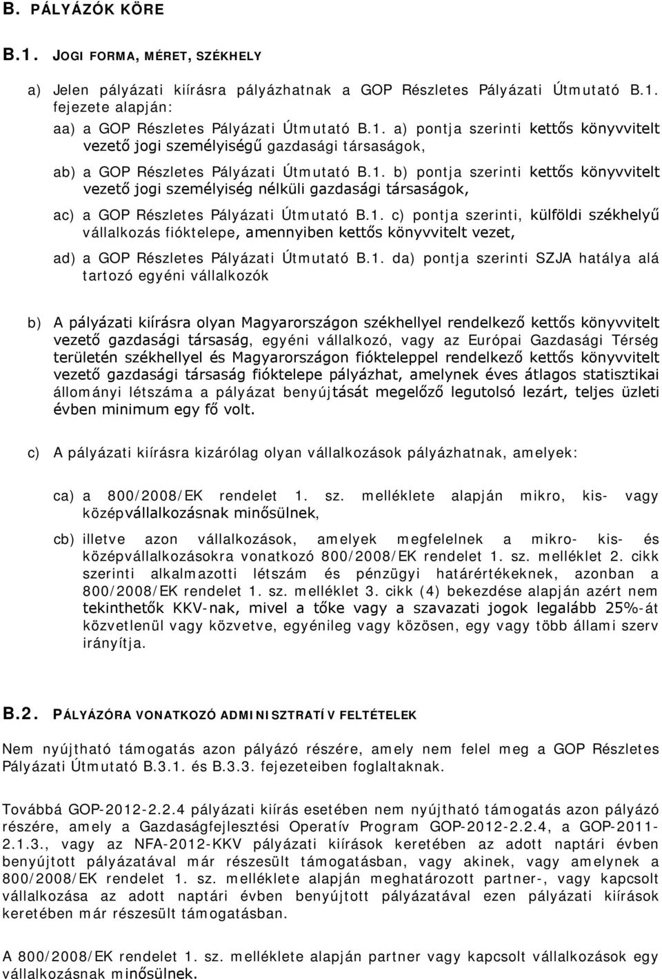 1. da) pontja szerinti SZJA hatálya alá tartozó egyéni vállalkozók b) A pályázati kiírásra olyan Magyarországon székhellyel rendelkező kettős könyvvitelt vezető gazdasági társaság, egyéni vállalkozó,