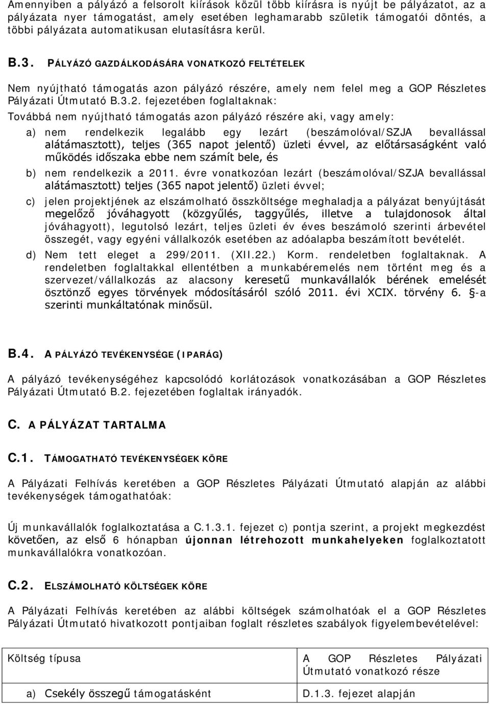 fejezetében foglaltaknak: Továbbá nem nyújtható támogatás azon pályázó részére aki, vagy amely: a) nem rendelkezik legalább egy lezárt (beszámolóval/szja bevallással alátámasztott), teljes (365 napot