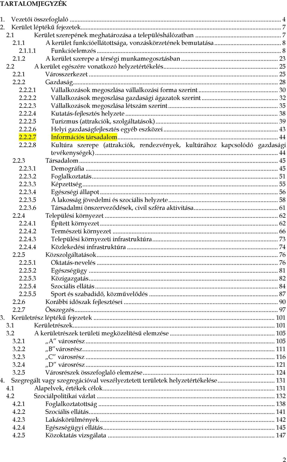 .. 30 2.2.2.2 Vállalkozások megoszlása gazdasági ágazatok szerint... 32 2.2.2.3 Vállalkozások megoszlása létszám szerint... 35 2.2.2.4 Kutatás-fejlesztés helyzete... 38 2.2.2.5 Turizmus (attrakciók, szolgáltatások).