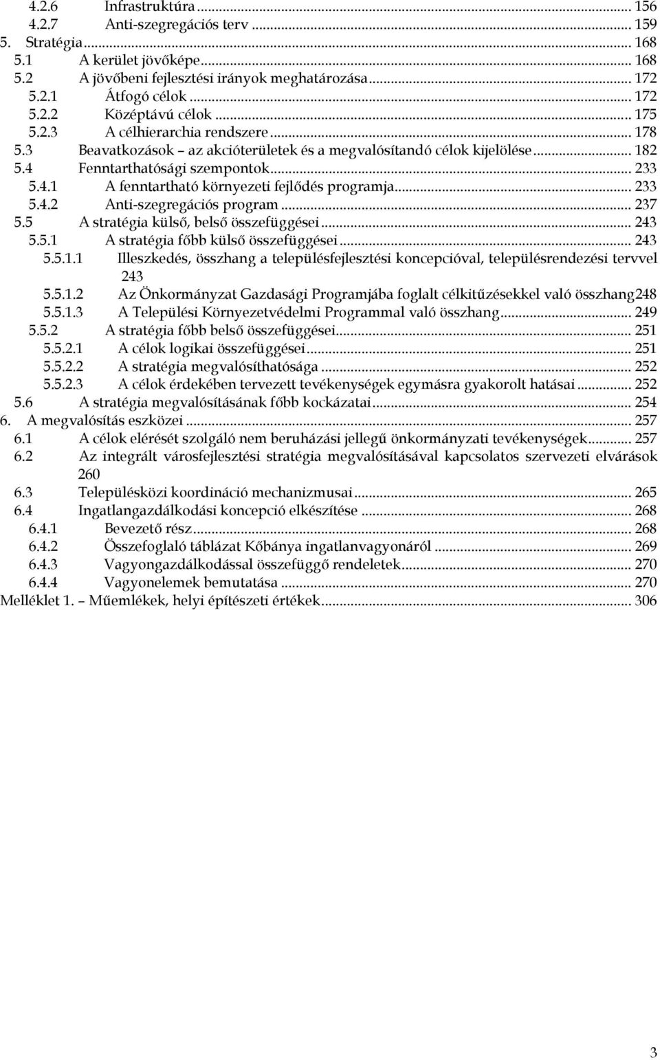 .. 233 5.4.2 Anti-szegregációs program... 237 5.5 A stratégia külső, belső összefüggései... 243 5.5.1 A stratégia főbb külső összefüggései... 243 5.5.1.1 Illeszkedés, összhang a településfejlesztési koncepcióval, településrendezési tervvel 243 5.