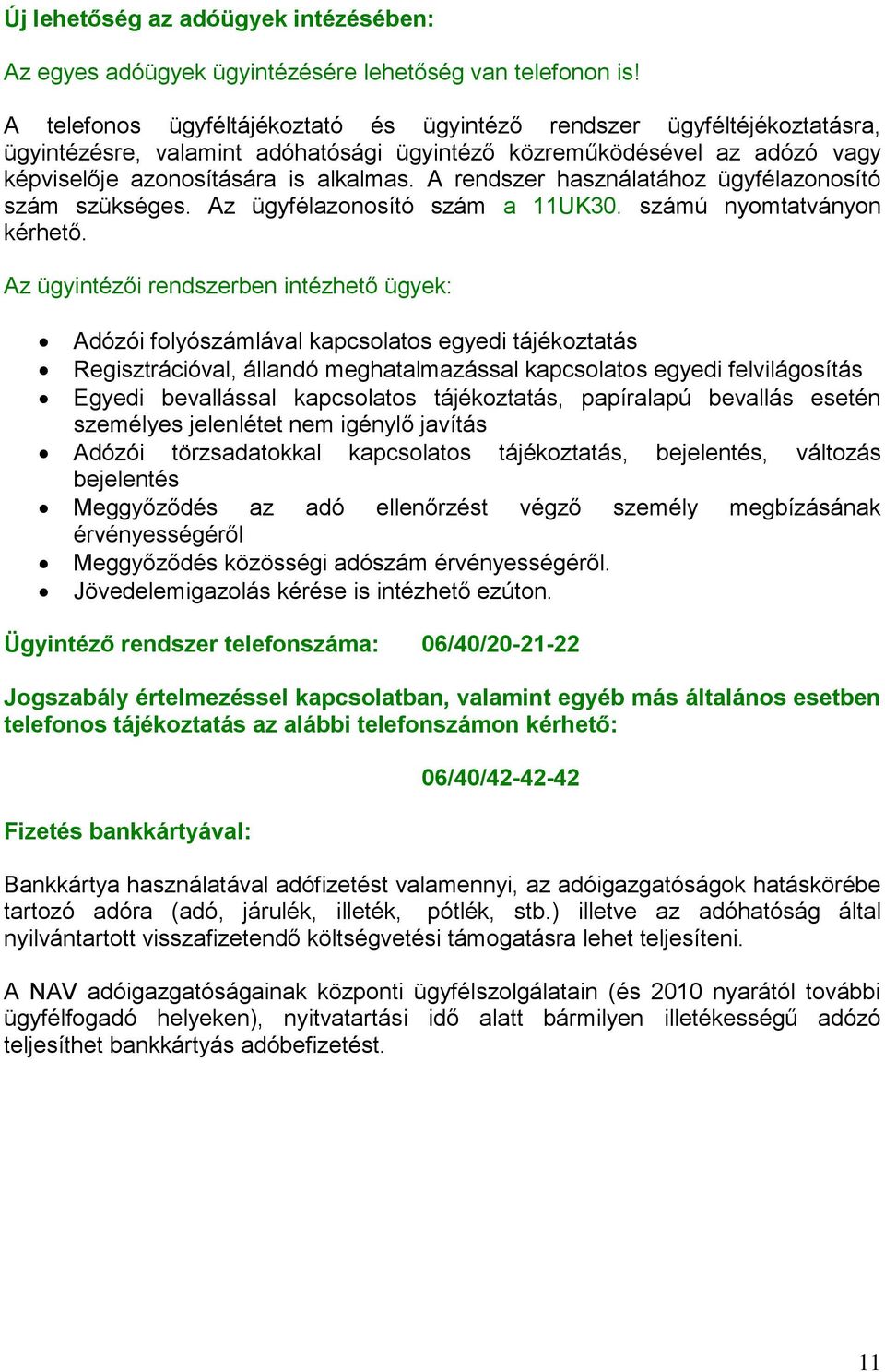 A rendszer használatához ügyfélazonosító szám szükséges. Az ügyfélazonosító szám a 11UK30. számú nyomtatványon kérhető.