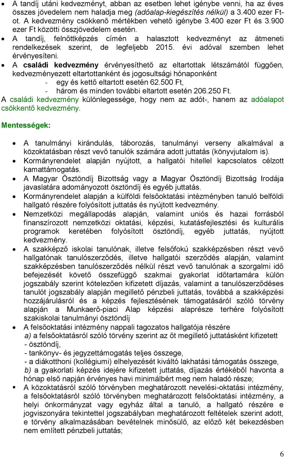 A tandíj, felnőttképzés címén a halasztott kedvezményt az átmeneti rendelkezések szerint, de legfeljebb 2015. évi adóval szemben lehet érvényesíteni.