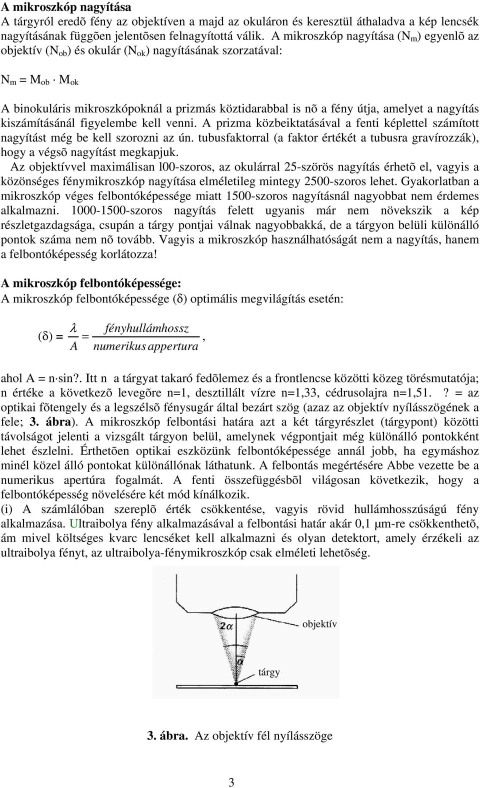 a nagyítás kiszámításánál figyelembe kell venni. A prizma közbeiktatásával a fenti képlettel számított nagyítást még be kell szorozni az ún.