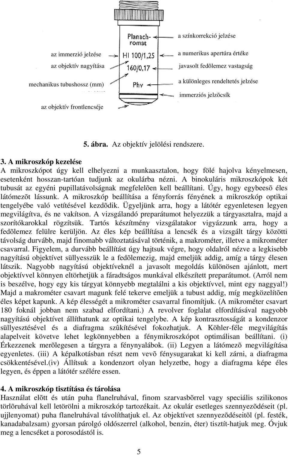 A mikroszkóp kezelése A mikroszkópot úgy kell elhelyezni a munkaasztalon, hogy fölé hajolva kényelmesen, esetenként hosszan-tartóan tudjunk az okulárba nézni.