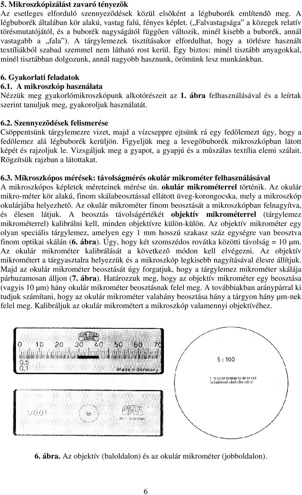 A tárgylemezek tisztításakor elfordulhat, hogy a törlésre használt textíliákból szabad szemmel nem látható rost kerül.