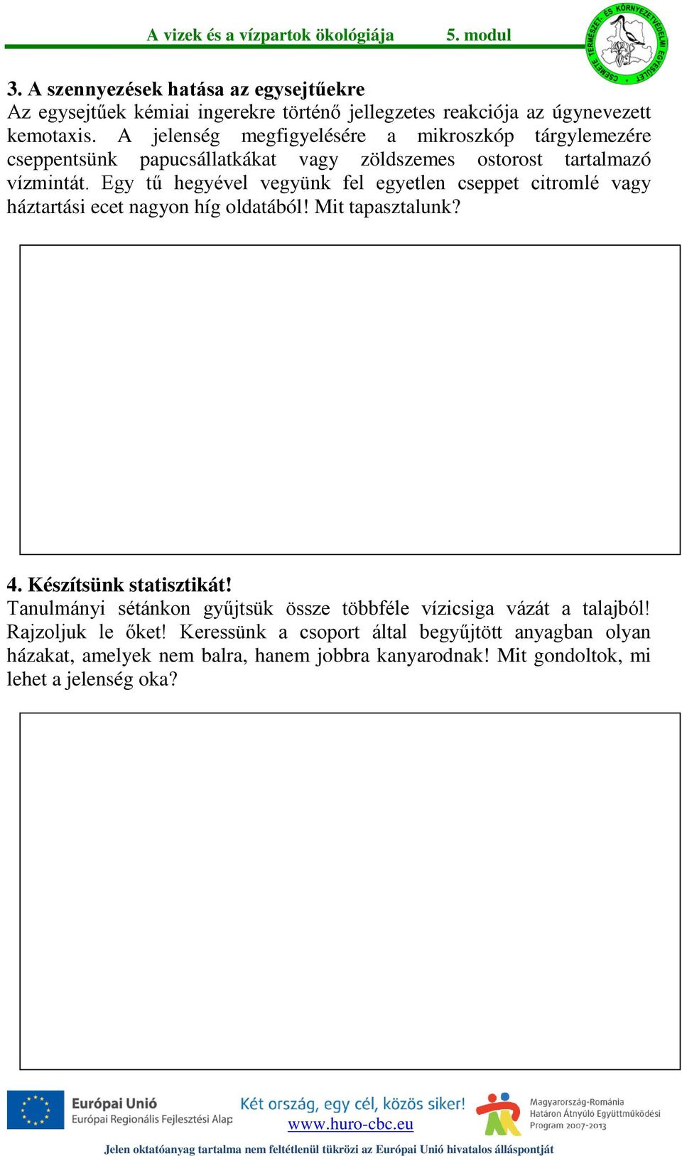 Egy tű hegyével vegyünk fel egyetlen cseppet citromlé vagy háztartási ecet nagyon híg oldatából! Mit tapasztalunk? 4. Készítsünk statisztikát!