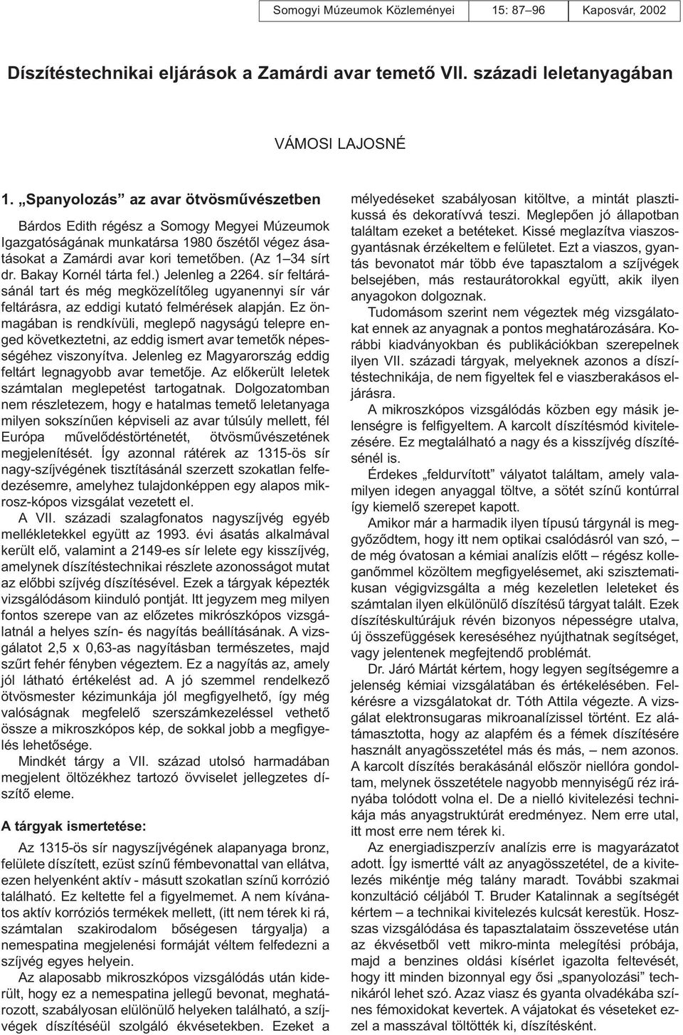 Bakay Kornél tárta fel.) Jelenleg a 2264. sír feltárásánál tart és még megközelítõleg ugyanennyi sír vár feltárásra, az eddigi kutató felmérések alapján.