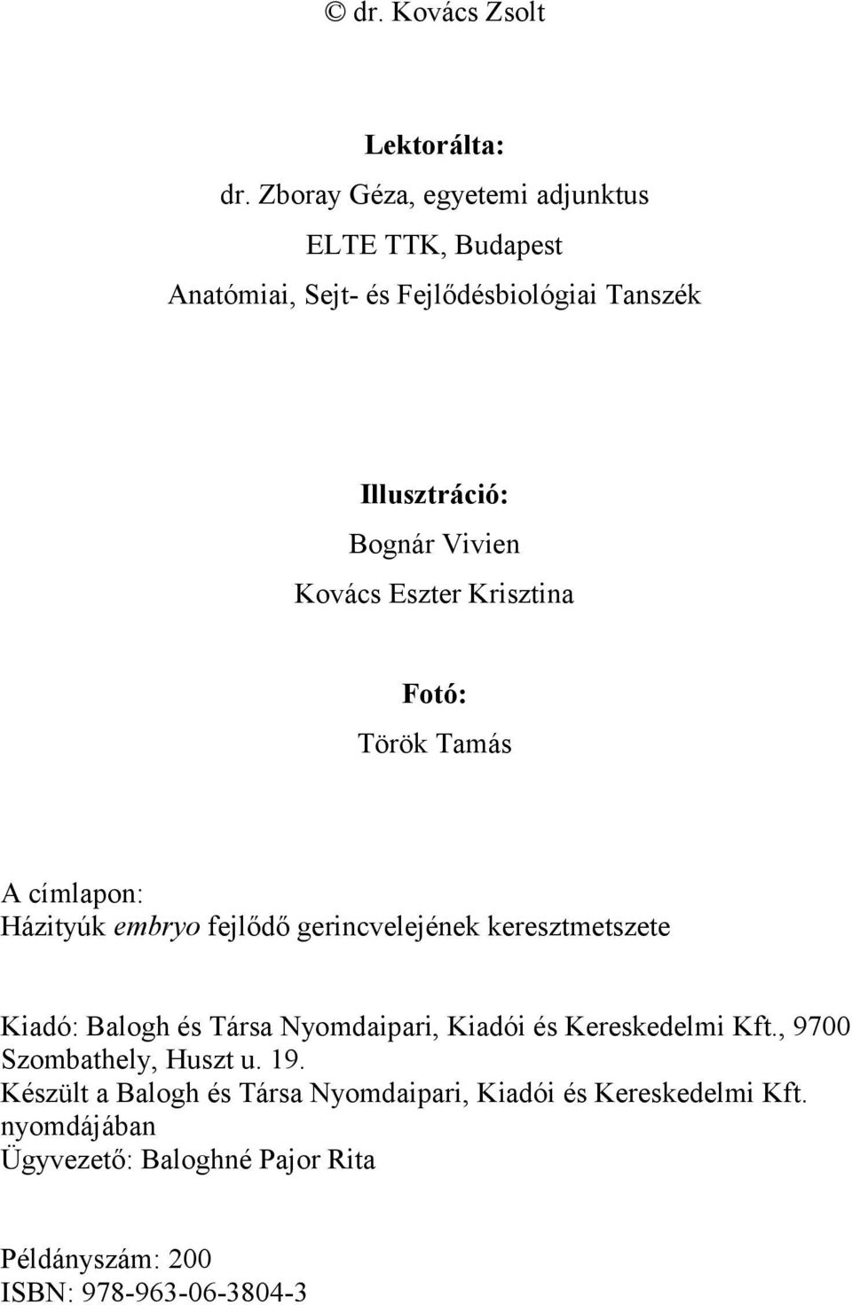 Kovács Eszter Krisztina Fotó: Török Tamás A címlapon: Házityúk embryo fejlődő gerincvelejének keresztmetszete Kiadó: Balogh és