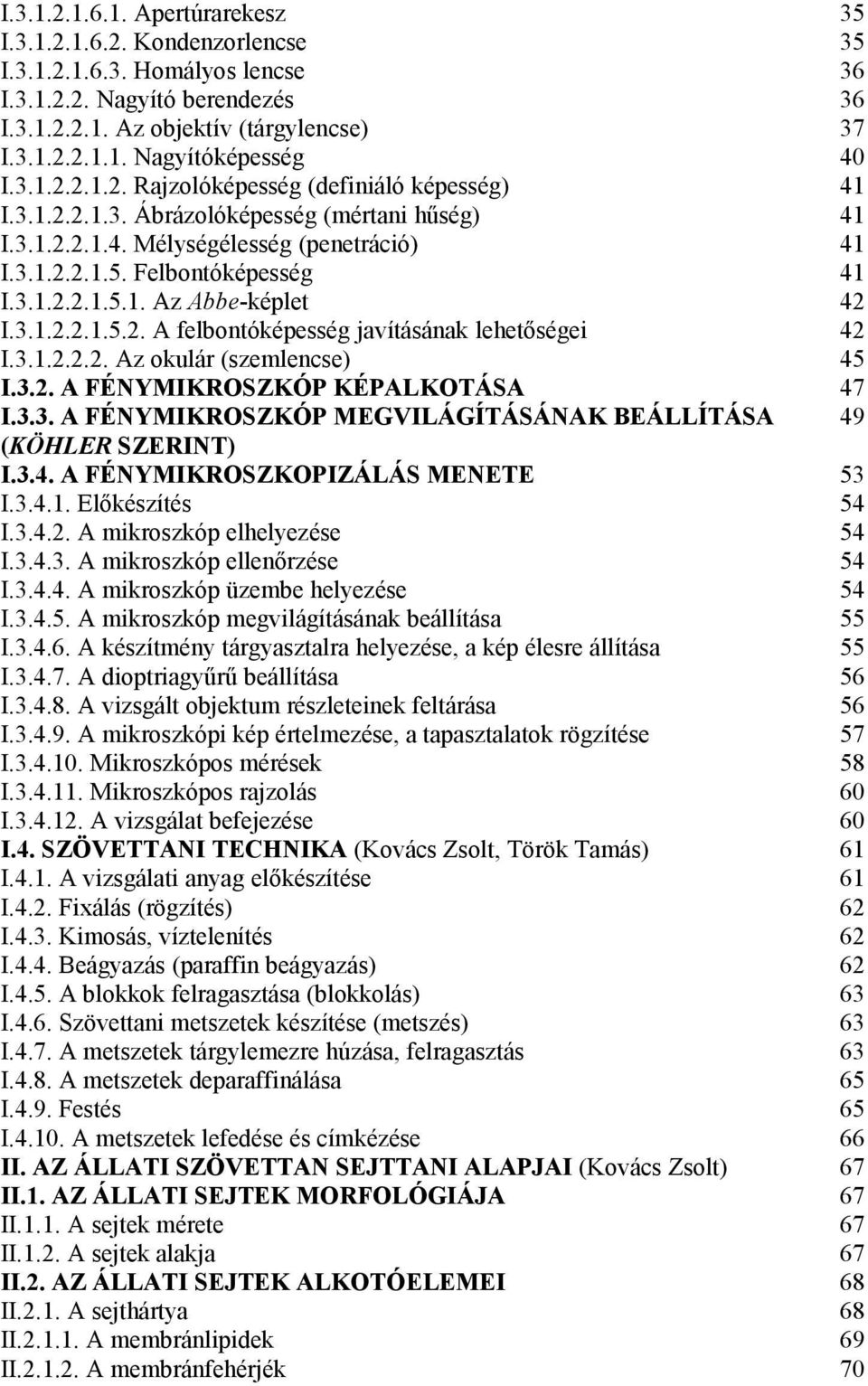 3.1.2.2.1.5.2. A felbontóképesség javításának lehetőségei 42 I.3.1.2.2.2. Az okulár (szemlencse) 45 I.3.2. A FÉNYMIKROSZKÓP KÉPALKOTÁSA 47 I.3.3. A FÉNYMIKROSZKÓP MEGVILÁGÍTÁSÁNAK BEÁLLÍTÁSA 49 (KÖHLER SZERINT) I.