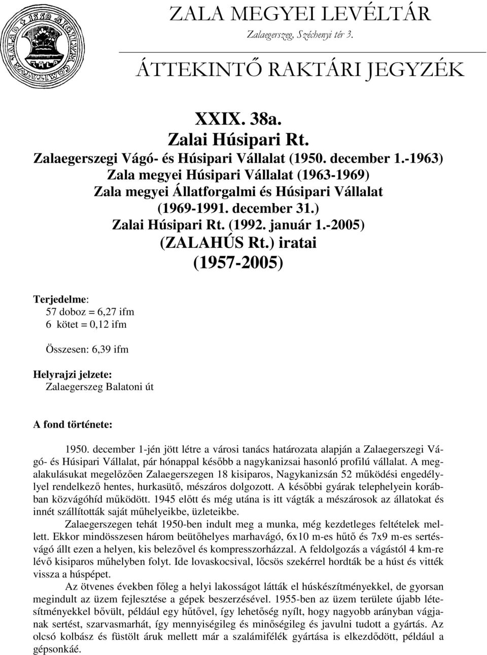 ) iratai (1957-2005) Terjedelme: 57 doboz = 6,27 ifm 6 kötet = 0,12 ifm Összesen: 6,39 ifm Helyrajzi jelzete: Zalaegerszeg Balatoni út A fond története: 1950.