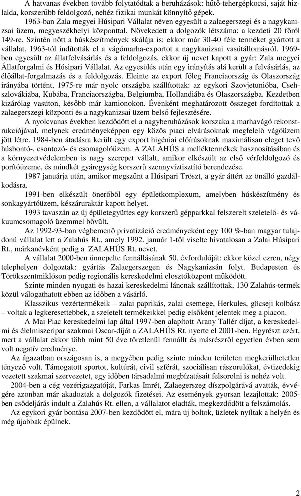 Szintén nőtt a húskészítmények skálája is: ekkor már 30-40 féle terméket gyártott a vállalat. 1963-tól indították el a vágómarha-exportot a nagykanizsai vasútállomásról.