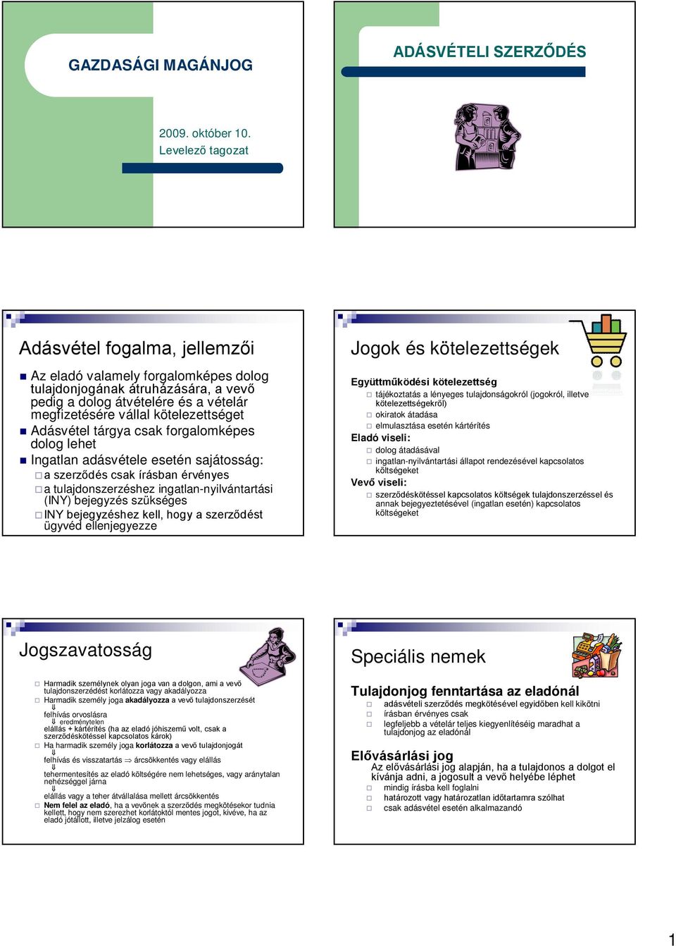 Adásvétel tárgya csak forgalomképes dolog lehet Ingatlan adásvétele esetén sajátosság: a szerződés csak írásban érvényes a tulajdonszerzéshez ingatlan-nyilvántartási (INY) bejegyzés szükséges INY