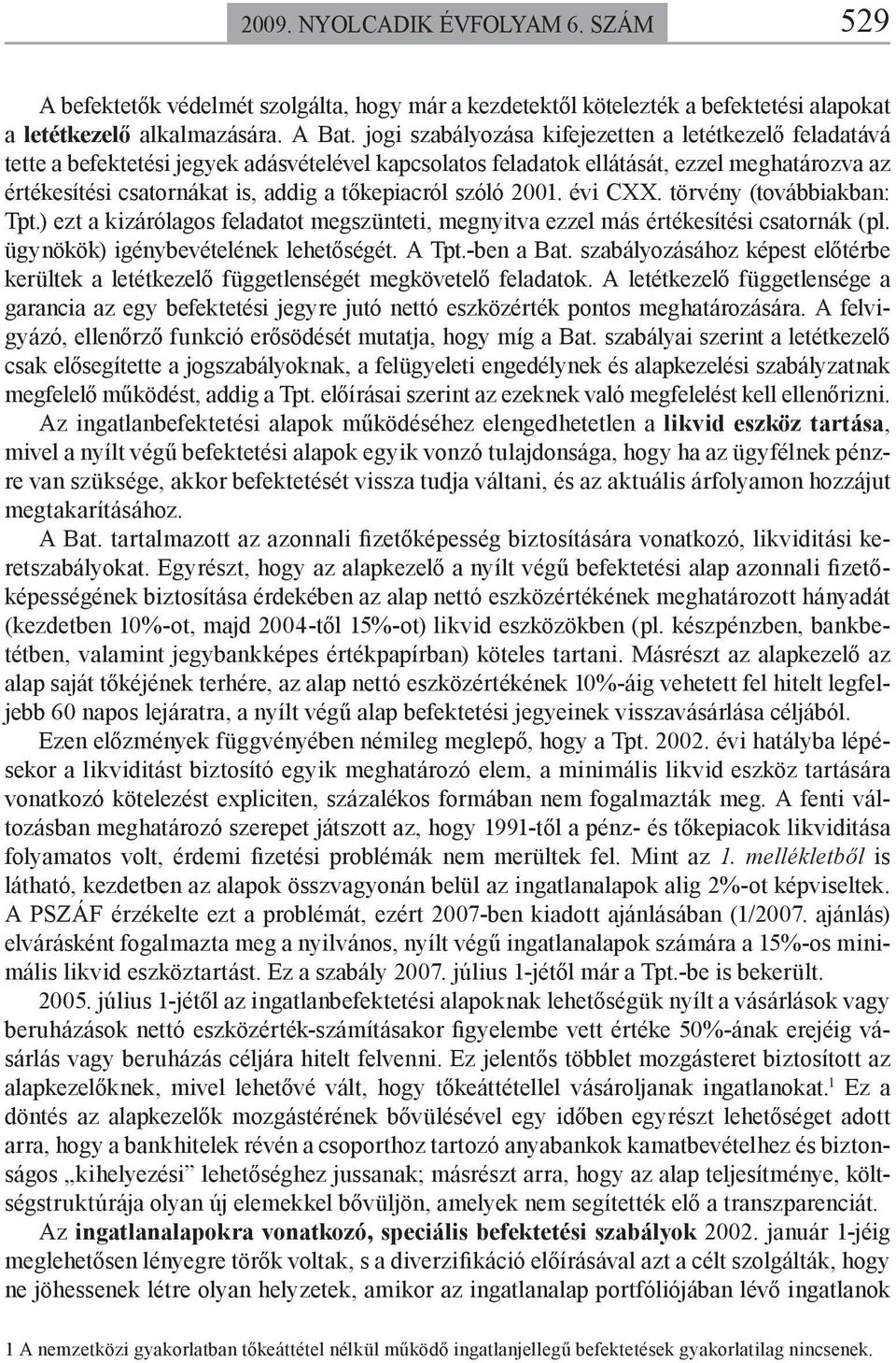 tőkepiacról szóló 2001. évi CXX. törvény (továbbiakban: Tpt.) ezt a kizárólagos feladatot megszünteti, megnyitva ezzel más értékesítési csatornák (pl. ügynökök) igénybevételének lehetőségét. A Tpt.