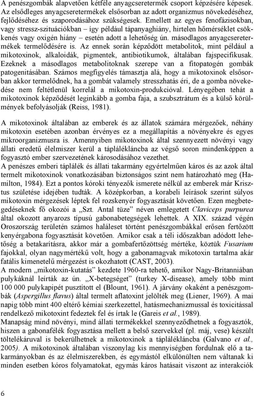 másodlagos anyagcseretermékek termelődésére is. Az ennek során képződött metabolitok, mint például a mikotoxinok, alkaloidák, pigmentek, antibiotikumok, általában fajspecifikusak.