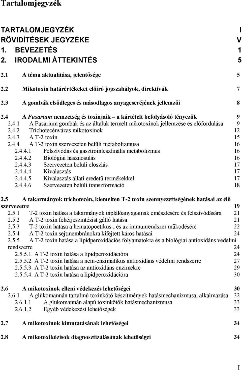 4.2 Trichotecénvázas mikotoxinok 12 2.4.3 A T-2 toxin 15 2.4.4 A T-2 toxin szervezeten belüli metabolizmusa 16 2.4.4.1 Felszívódás és gasztrointesztinális metabolizmus 16 2.4.4.2 Biológiai hasznosulás 16 2.