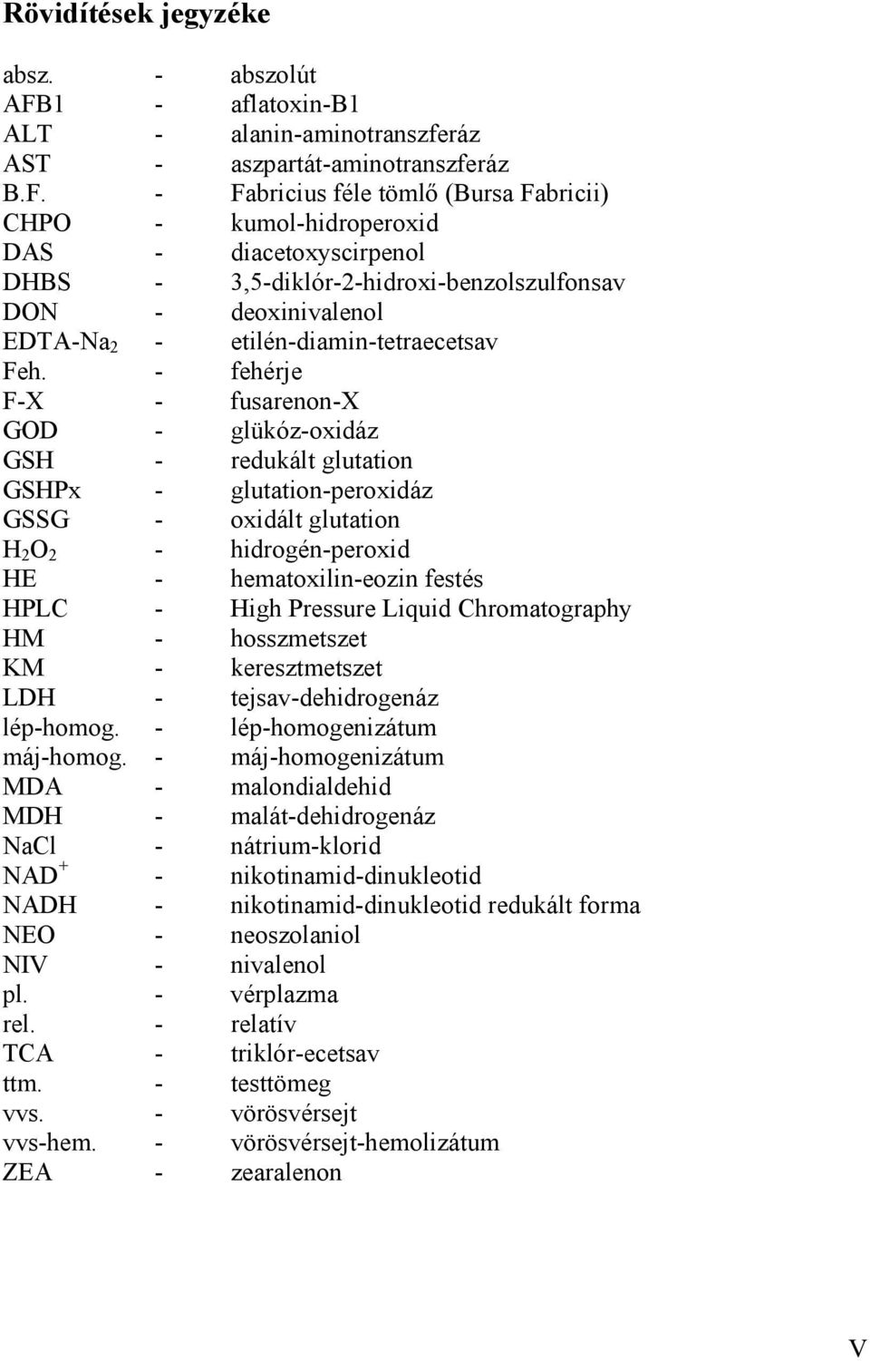 - Fabricius féle tömlő (Bursa Fabricii) CHPO - kumol-hidroperoxid DAS - diacetoxyscirpenol DHBS - 3,5-diklór-2-hidroxi-benzolszulfonsav DON - deoxinivalenol EDTA-Na 2 - etilén-diamin-tetraecetsav Feh.