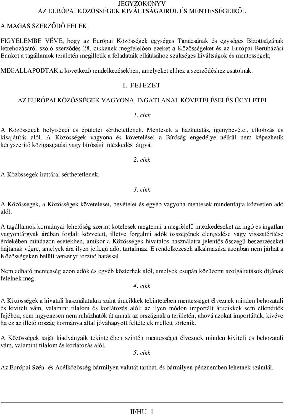 cikkének megfelelően ezeket a Közösségeket és az Európai Beruházási Bankot a tagállamok területén megilletik a feladataik ellátásához szükséges kiváltságok és mentességek, MEGÁLLAPODTAK a következő