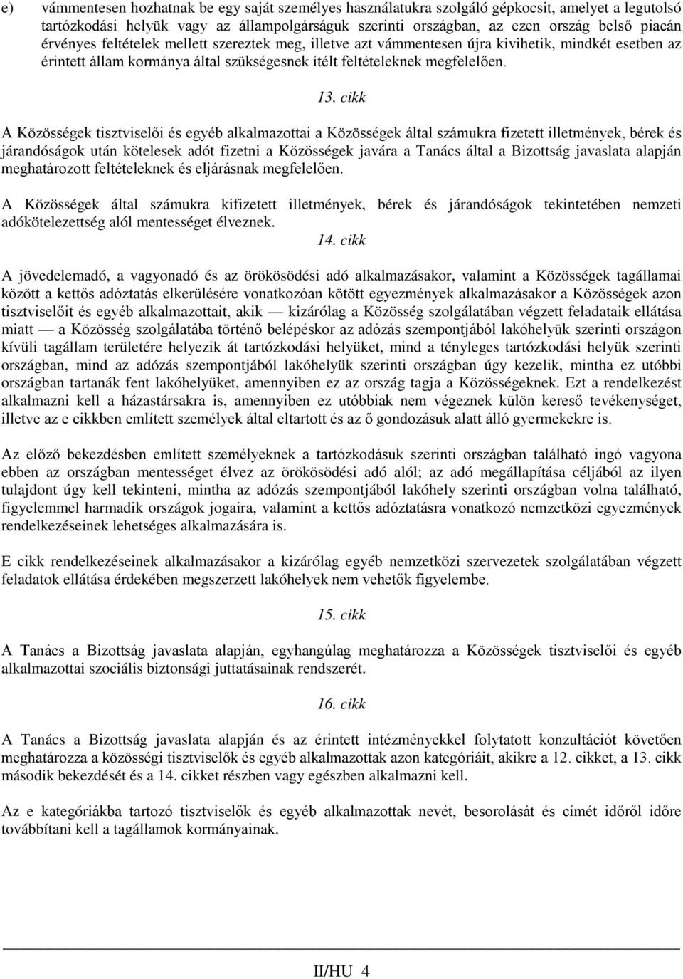 cikk A Közösségek tisztviselői és egyéb alkalmazottai a Közösségek által számukra fizetett illetmények, bérek és járandóságok után kötelesek adót fizetni a Közösségek javára a Tanács által a