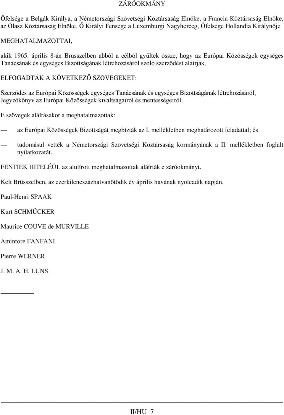 április 8-án Brüsszelben abból a célból gyűltek össze, hogy az Európai Közösségek egységes Tanácsának és egységes Bizottságának létrehozásáról szóló szerződést aláírják, ELFOGADTÁK A KÖVETKEZŐ