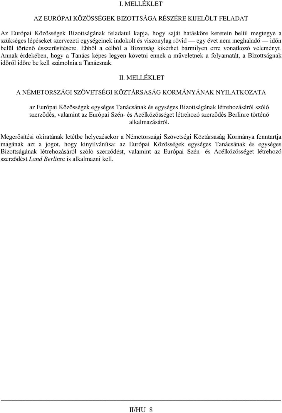 Annak érdekében, hogy a Tanács képes legyen követni ennek a műveletnek a folyamatát, a Bizottságnak időről időre be kell számolnia a Tanácsnak. II.