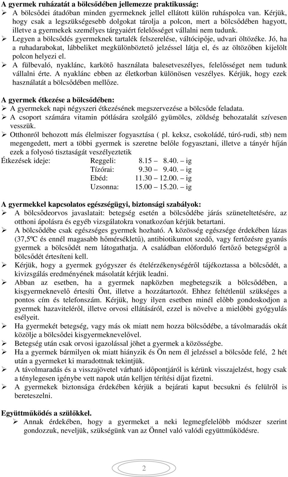 Legyen a bölcsődés gyermeknek tartalék felszerelése, váltócipője, udvari öltözéke. Jó, ha a ruhadarabokat, lábbeliket megkülönböztető jelzéssel látja el, és az öltözőben kijelölt polcon helyezi el.