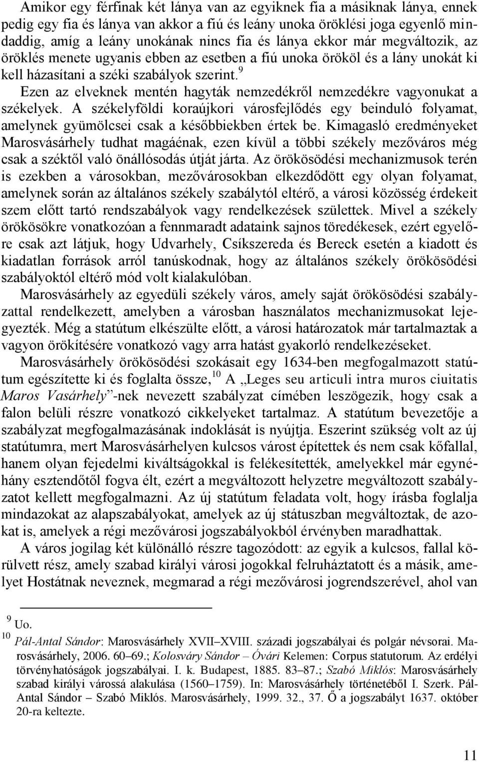 9 Ezen az elveknek mentén hagyták nemzedékről nemzedékre vagyonukat a székelyek. A székelyföldi koraújkori városfejlődés egy beinduló folyamat, amelynek gyümölcsei csak a későbbiekben értek be.