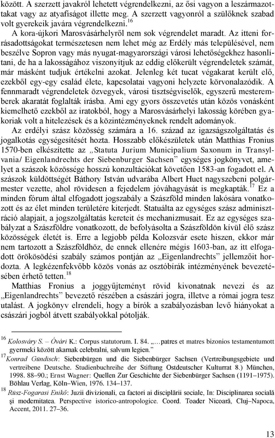 Az itteni forrásadottságokat természetesen nem lehet még az Erdély más településével, nem beszélve Sopron vagy más nyugat-magyarországi városi lehetőségekhez hasonlítani, de ha a lakosságához