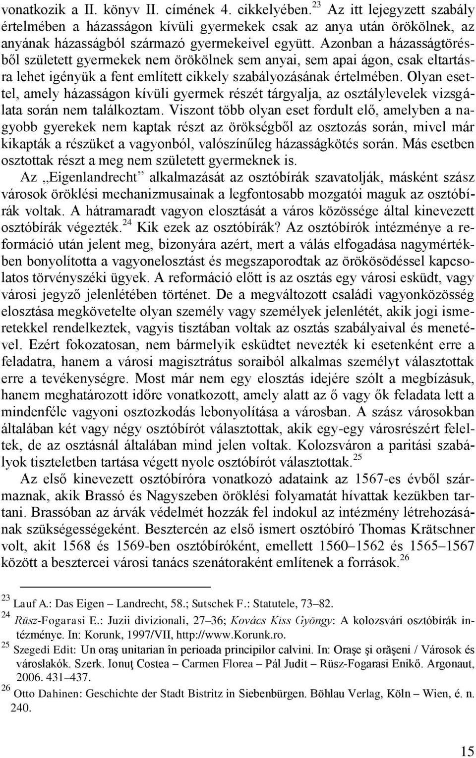 Azonban a házasságtörésből született gyermekek nem örökölnek sem anyai, sem apai ágon, csak eltartásra lehet igényük a fent említett cikkely szabályozásának értelmében.