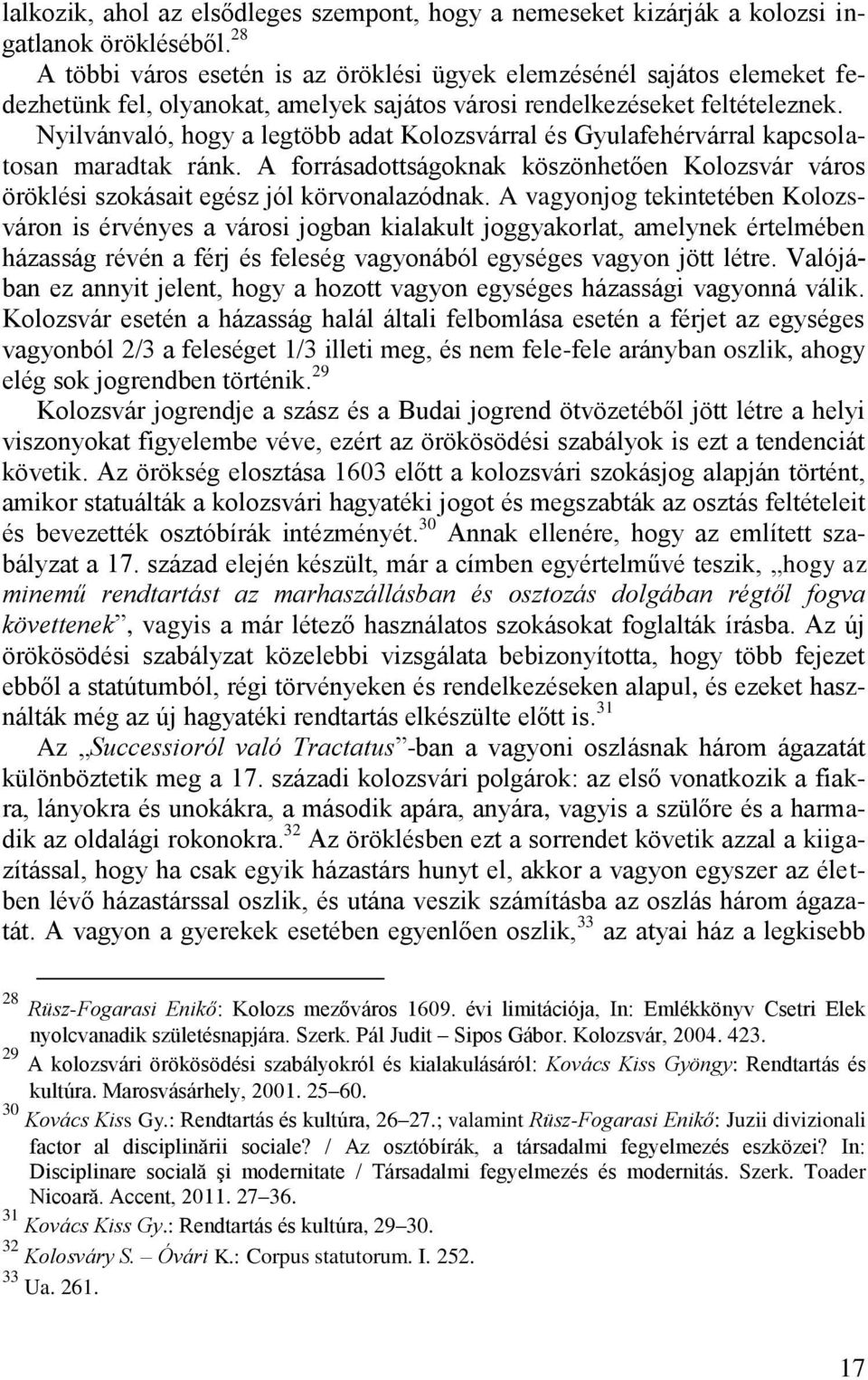 Nyilvánvaló, hogy a legtöbb adat Kolozsvárral és Gyulafehérvárral kapcsolatosan maradtak ránk. A forrásadottságoknak köszönhetően Kolozsvár város öröklési szokásait egész jól körvonalazódnak.