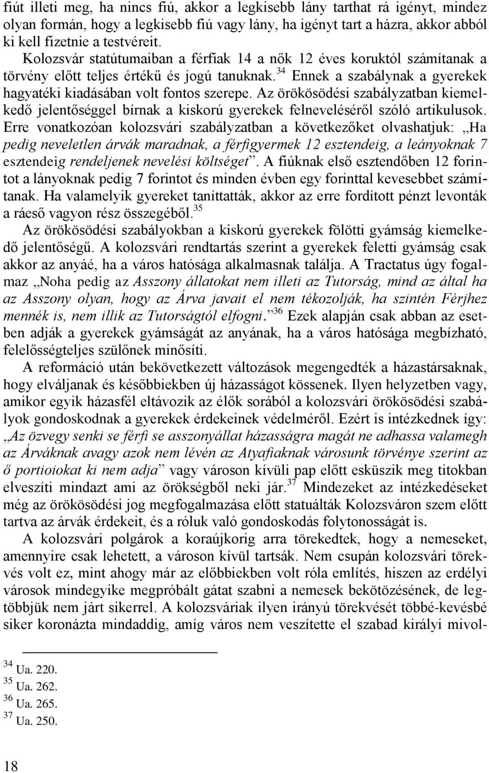 Az örökösödési szabályzatban kiemelkedő jelentőséggel bírnak a kiskorú gyerekek felneveléséről szóló artikulusok.