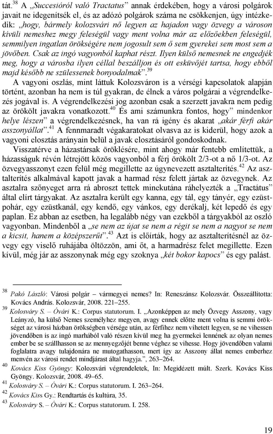 Csak az ingó vagyonból kaphat részt. Ilyen külső nemesnek ne engedjék meg, hogy a városba ilyen céllal beszálljon és ott esküvőjét tartsa, hogy ebből majd később ne szülessenek bonyodalmak.