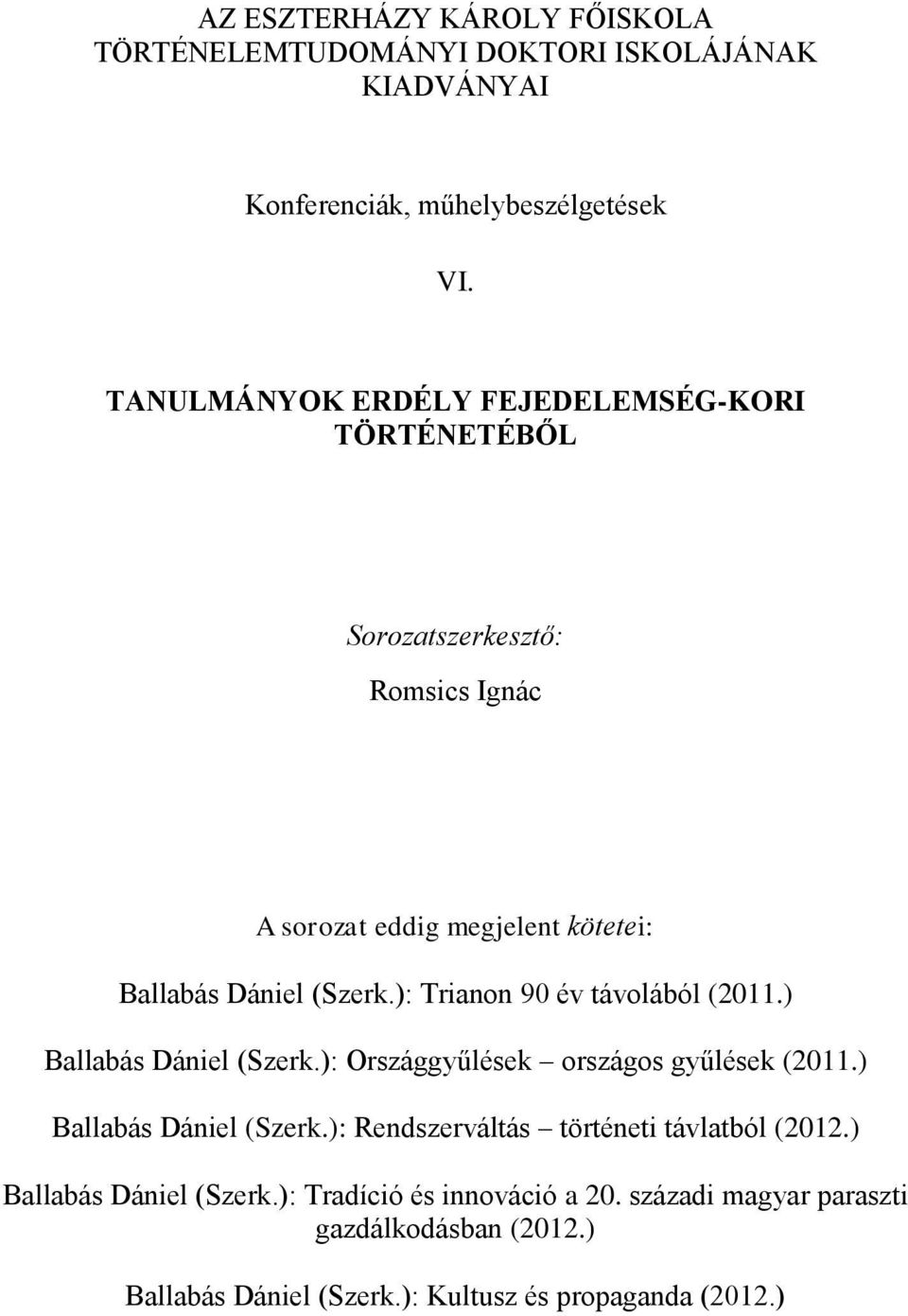 ): Trianon 90 év távolából (2011.) Ballabás Dániel (Szerk.): Országgyűlések országos gyűlések (2011.) Ballabás Dániel (Szerk.): Rendszerváltás történeti távlatból (2012.