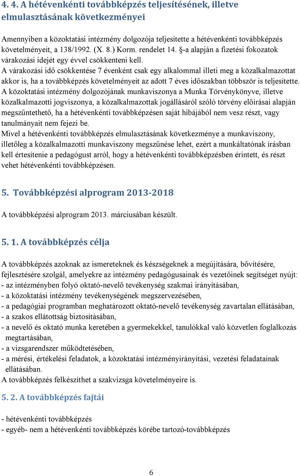 A várakozási idő csökkentése 7 évenként csak egy alkalommal illeti meg a közalkalmazottat akkor is, ha a továbbképzés követelményeit az adott 7 éves időszakban többször is teljesítette.