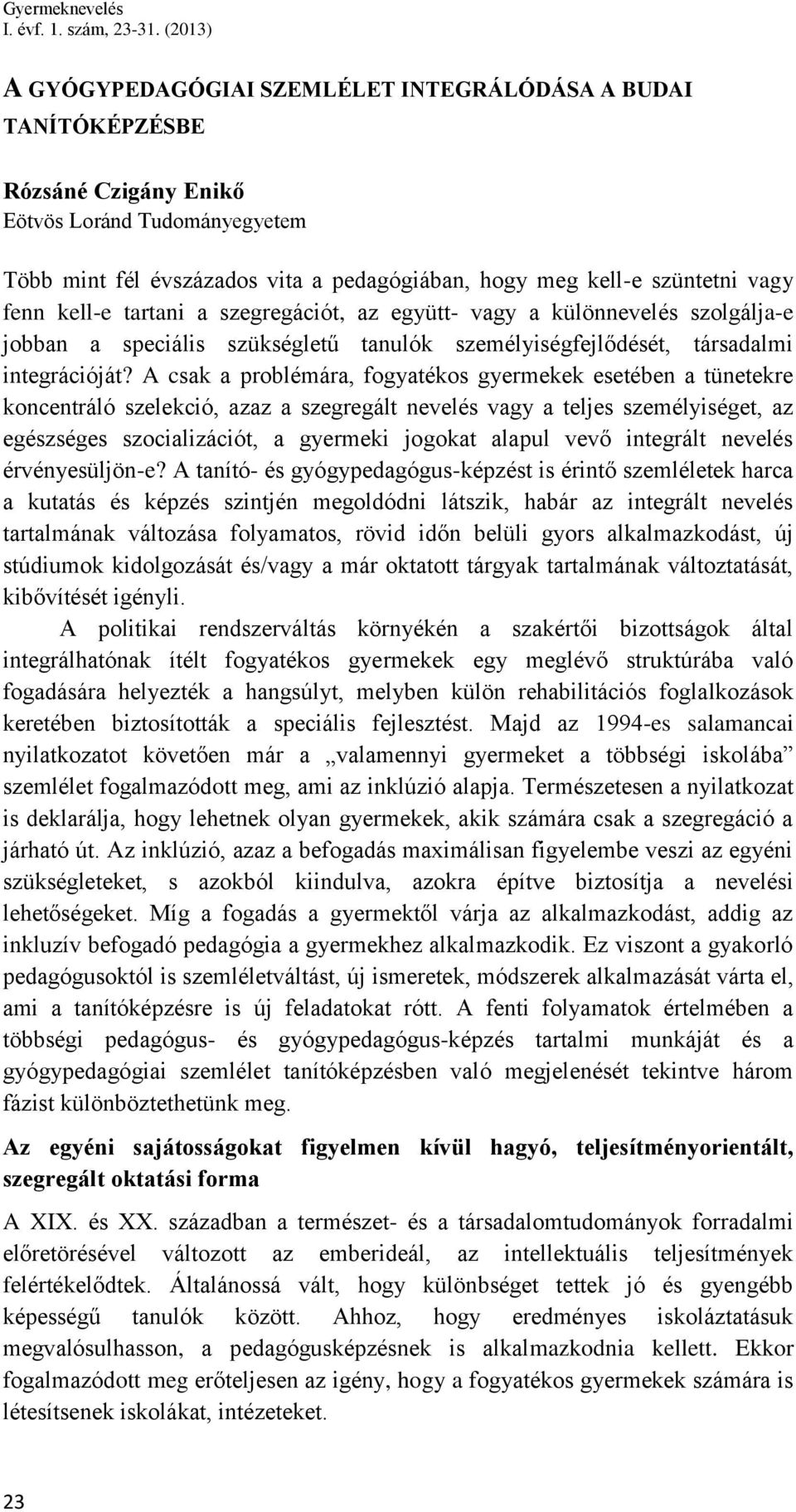 vagy fenn kell-e tartani a szegregációt, az együtt- vagy a különnevelés szolgálja-e jobban a speciális szükségletű tanulók személyiségfejlődését, társadalmi integrációját?