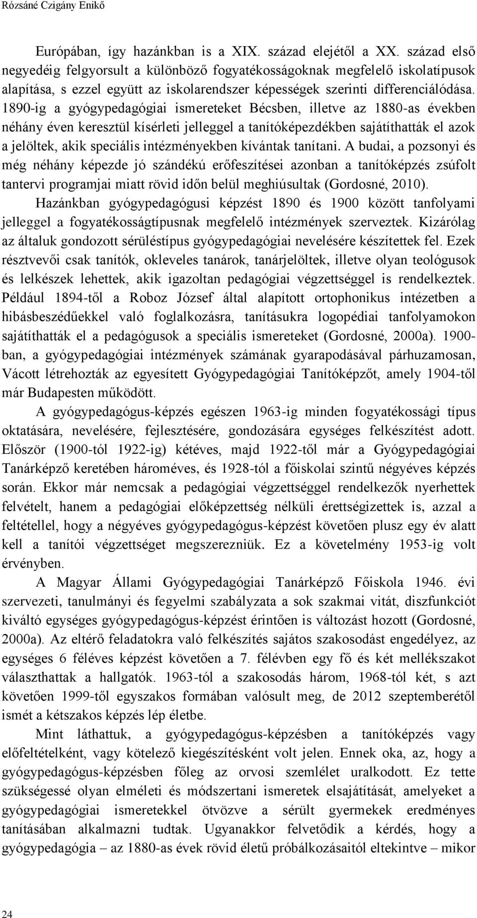 1890-ig a gyógypedagógiai ismereteket Bécsben, illetve az 1880-as években néhány éven keresztül kísérleti jelleggel a tanítóképezdékben sajátíthatták el azok a jelöltek, akik speciális intézményekben