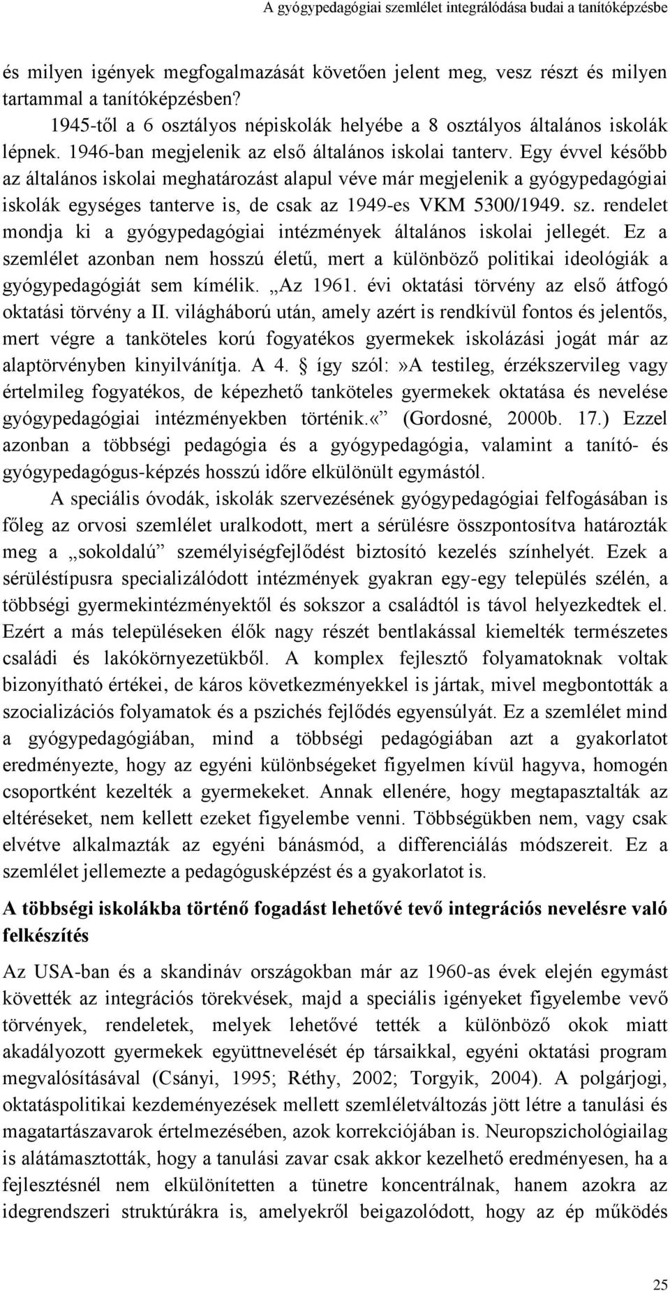 Egy évvel később az általános iskolai meghatározást alapul véve már megjelenik a gyógypedagógiai iskolák egységes tanterve is, de csak az 1949-es VKM 5300/1949. sz.