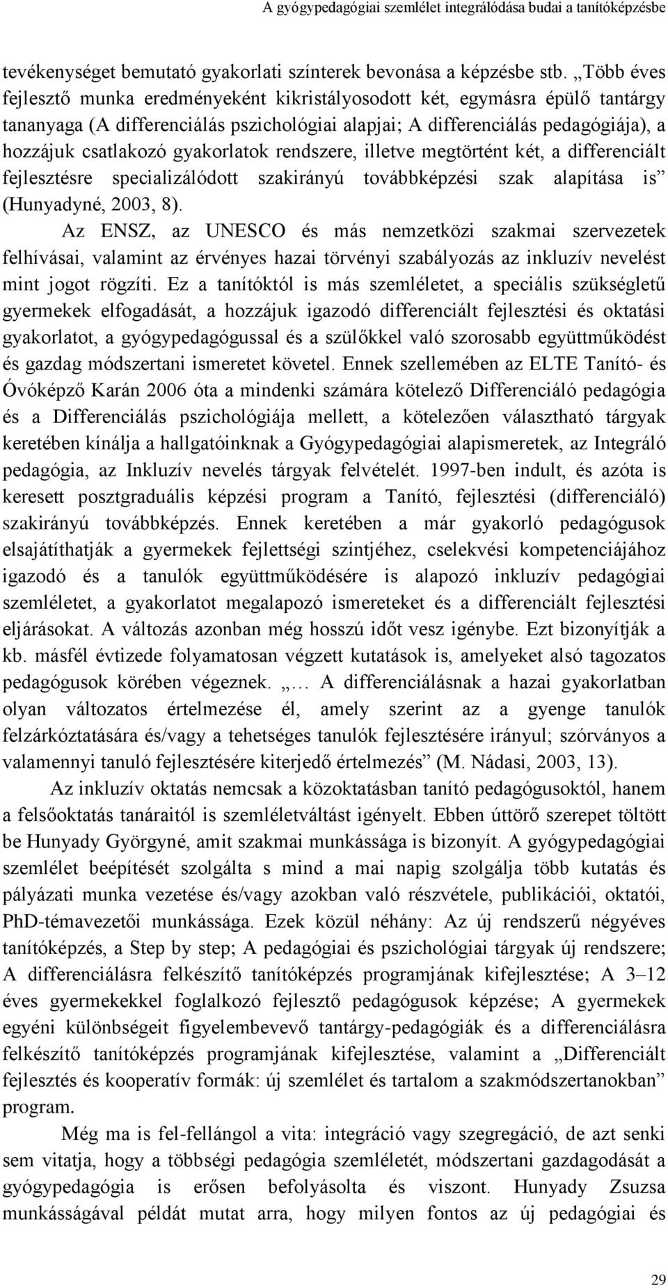 gyakorlatok rendszere, illetve megtörtént két, a differenciált fejlesztésre specializálódott szakirányú továbbképzési szak alapítása is (Hunyadyné, 2003, 8).