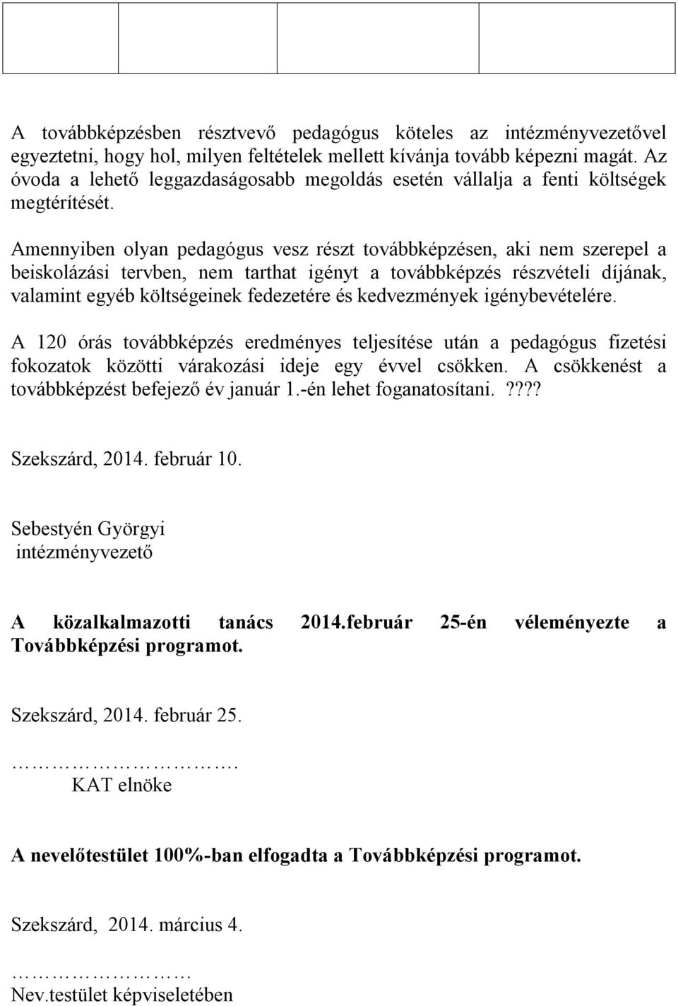 Amennyiben olyan pedagógus vesz részt továbbképzésen, aki nem szerepel a beiskolázási tervben, nem tarthat igényt a továbbképzés részvételi díjának, valamint egyéb költségeinek fedezetére és