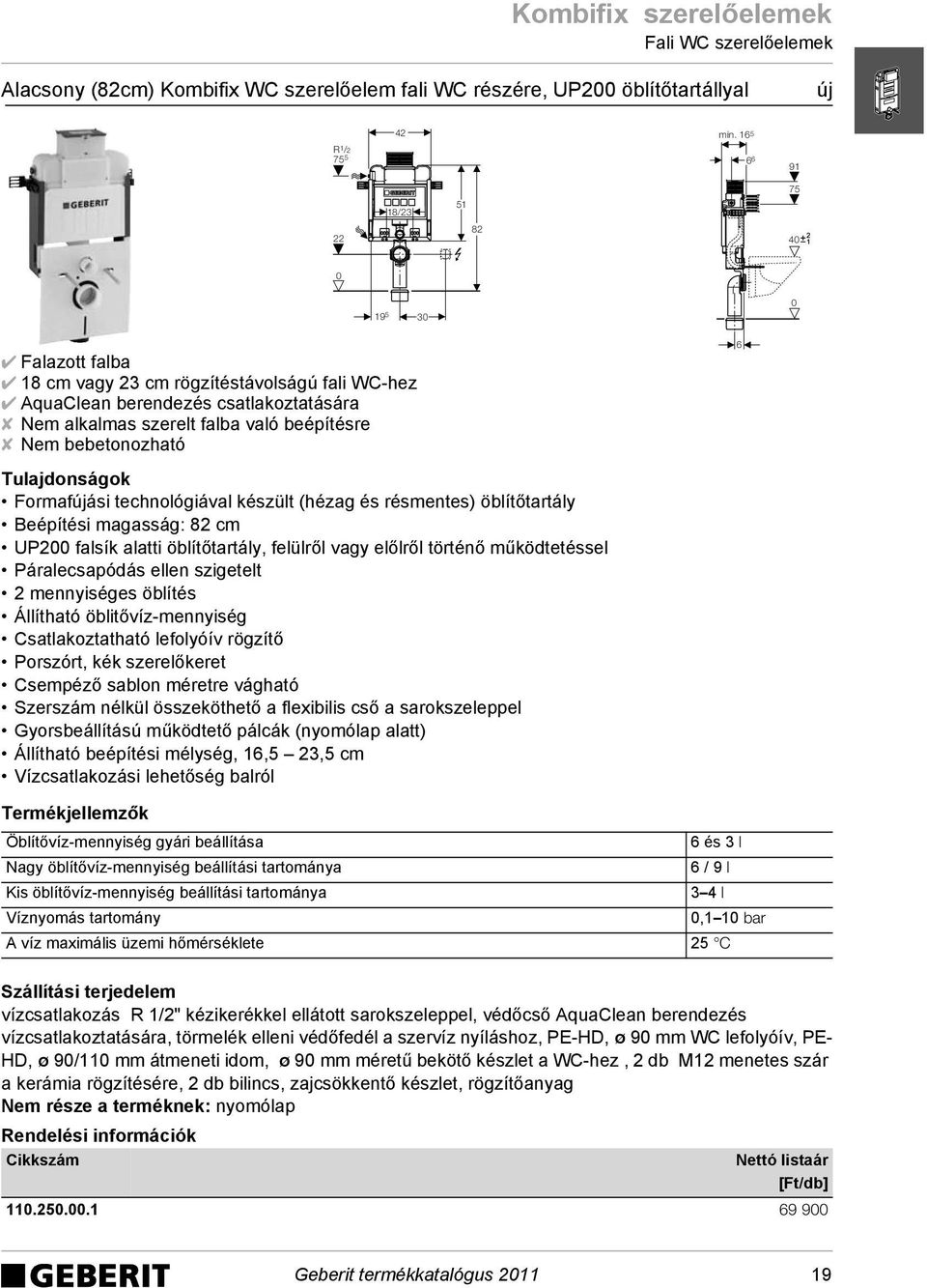 bebetonozható Formafújási technológiával készült (hézag és résmentes) öblítőtartály Beépítési magasság: 82 cm UP2 falsík alatti öblítőtartály, felülről vagy előlről történő működtetéssel