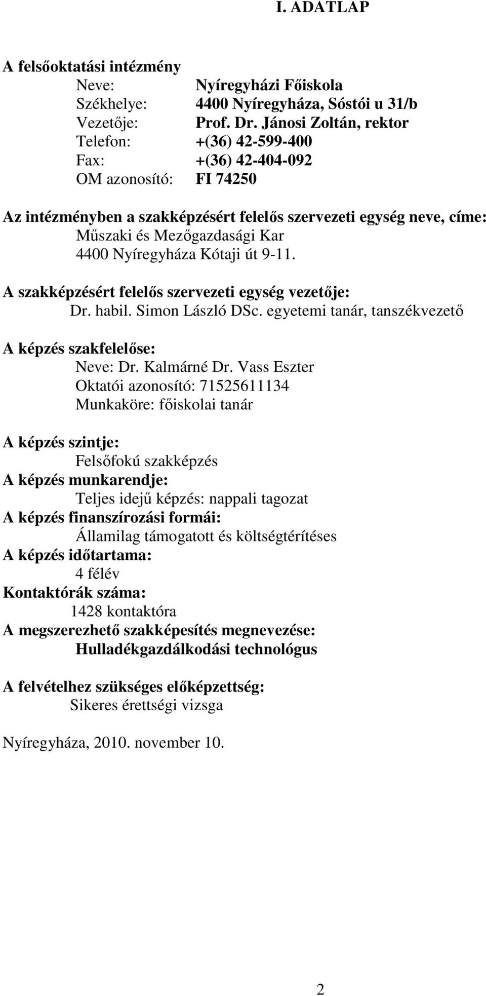 Nyíregyháza Kótaji út 9-11. A szakképzésért felelős szervezeti egység vezetője: Dr. habil. Simon László DSc. egyetemi tanár, tanszékvezető A képzés szakfelelőse: Neve: Dr. Kalmárné Dr.