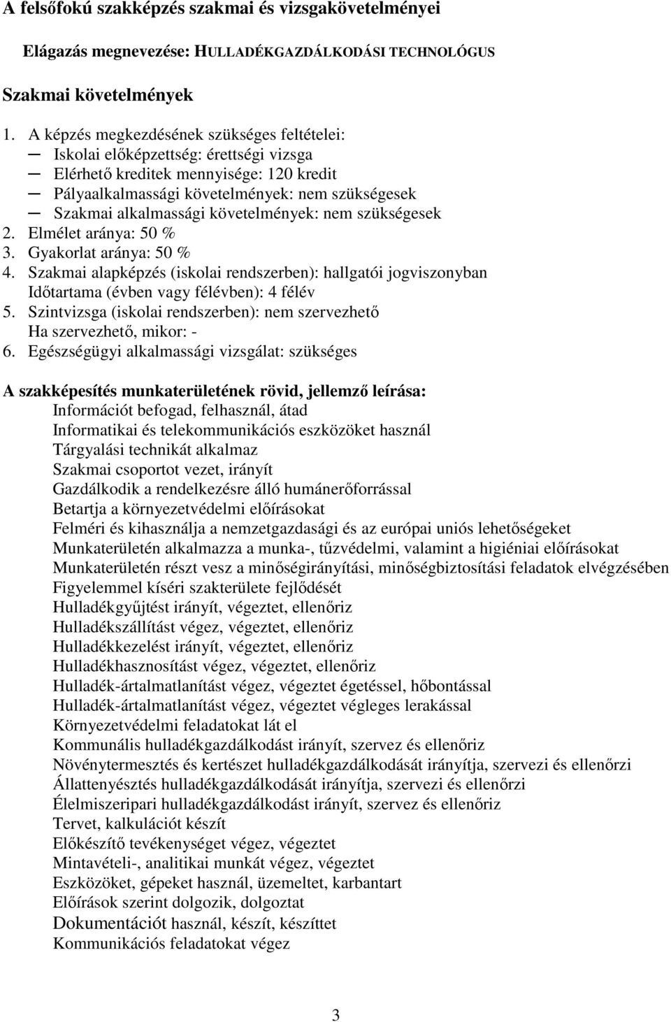 követelmények: nem szükségesek 2. Elmélet aránya: 50 % 3. Gyakorlat aránya: 50 % 4. Szakmai alapképzés (iskolai rendszerben): hallgatói jogviszonyban Időtartama (évben vagy félévben): 4 félév 5.