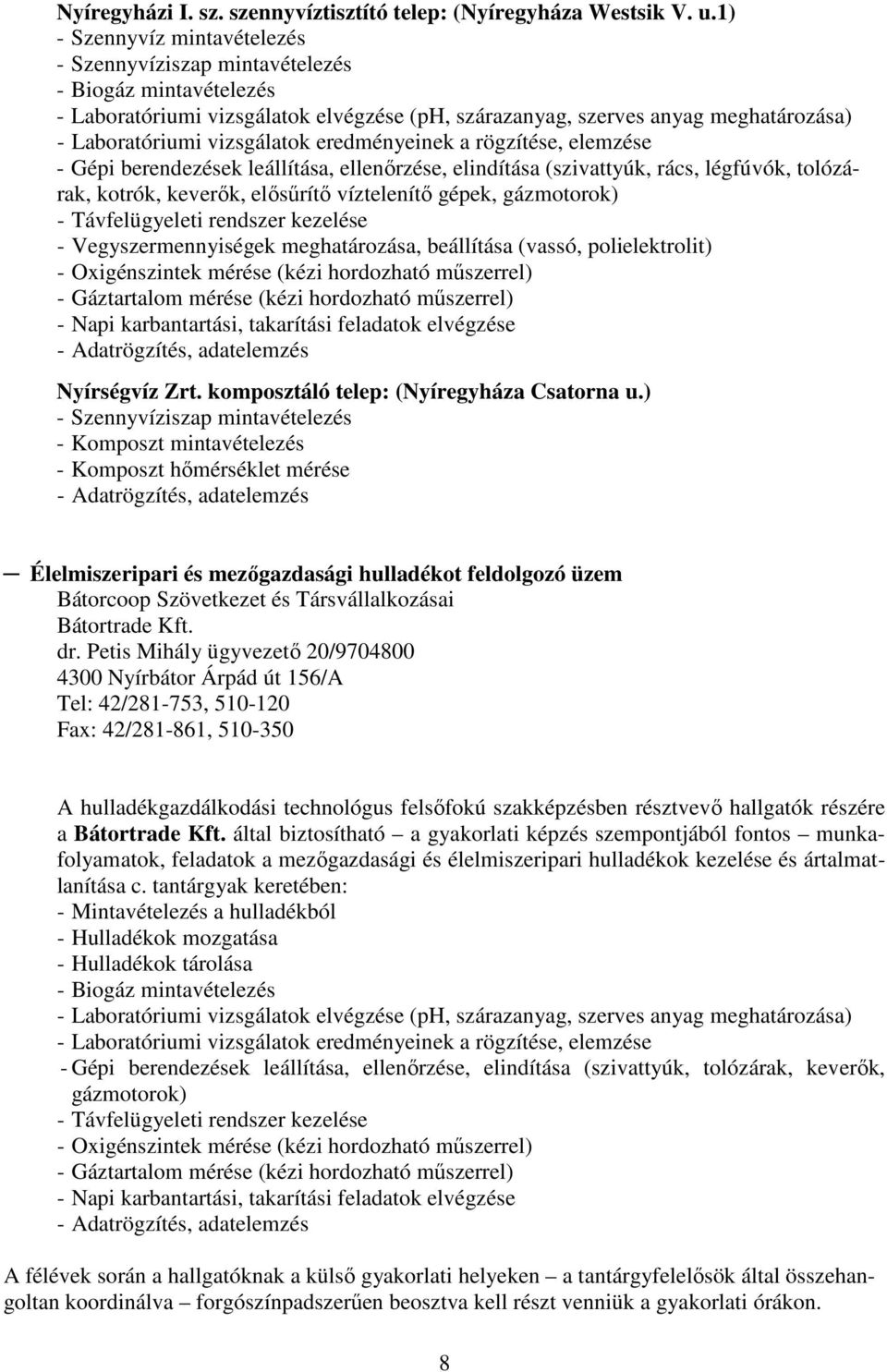 eredményeinek a rögzítése, elemzése - Gépi berendezések leállítása, ellenőrzése, elindítása (szivattyúk, rács, légfúvók, tolózárak, kotrók, keverők, elősűrítő víztelenítő gépek, gázmotorok) -