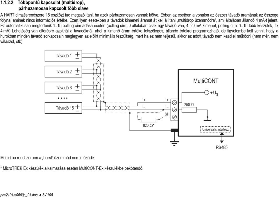 Ezért ilyen esetekben a távadók kimeneti áramát át kell állítani multidrop üzemmódra, ami általában állandó 4 ma-t jelent. Ez automatikusan megtörténik 1.