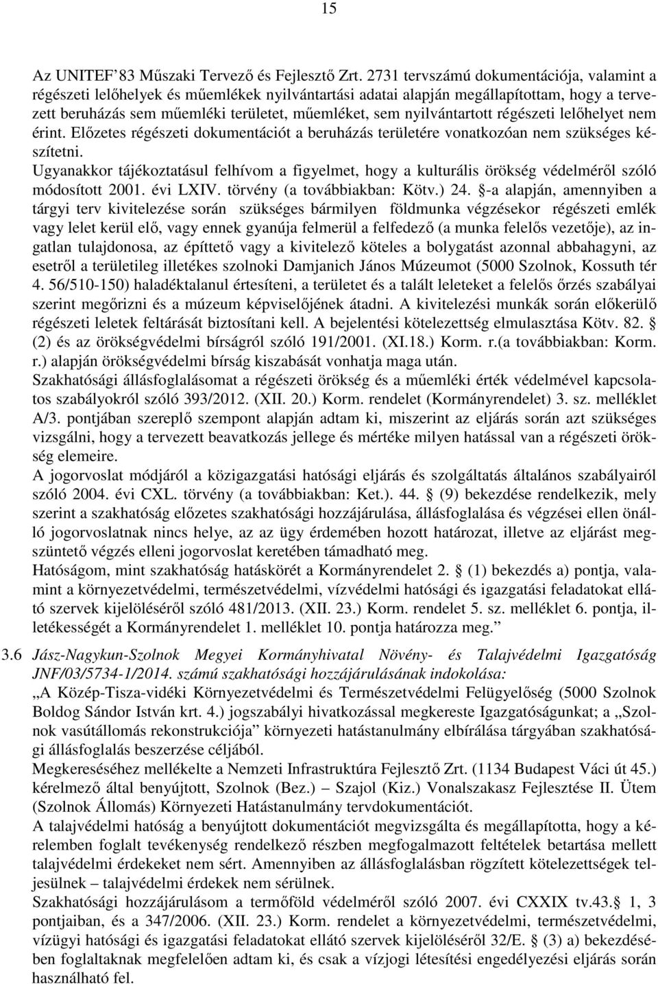 nyilvántartott régészeti lelőhelyet nem érint. Előzetes régészeti dokumentációt a beruházás területére vonatkozóan nem szükséges készítetni.