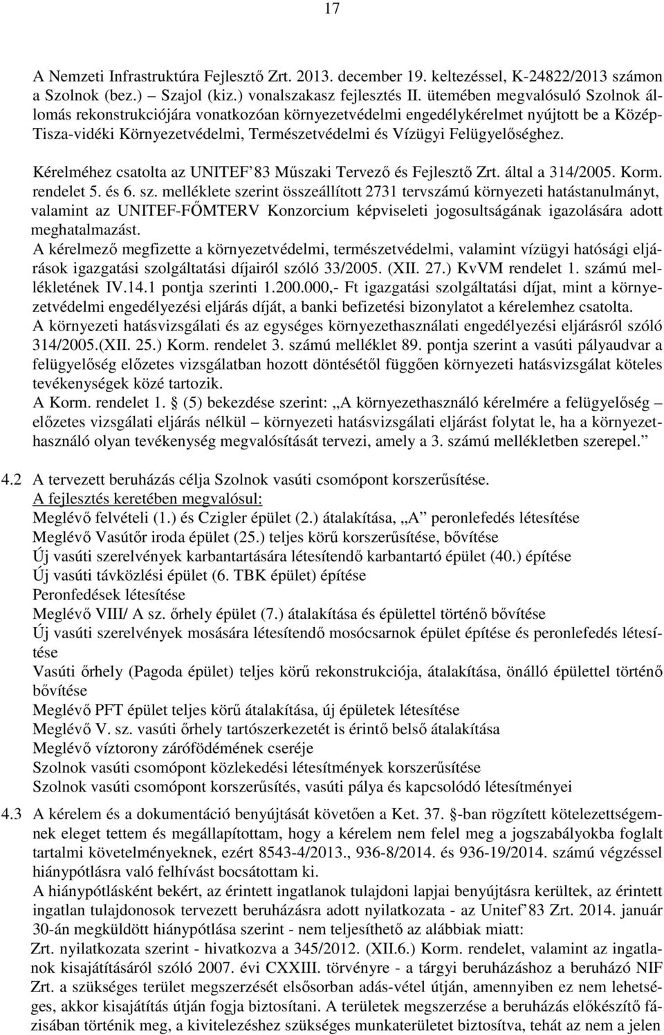 Kérelméhez csatolta az UNITEF 83 Műszaki Tervező és Fejlesztő Zrt. által a 314/2005. Korm. rendelet 5. és 6. sz.