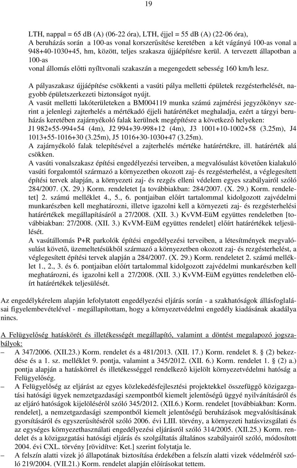 A pályaszakasz újjáépítése csökkenti a vasúti pálya melletti épületek rezgésterhelését, nagyobb épületszerkezeti biztonságot nyújt.