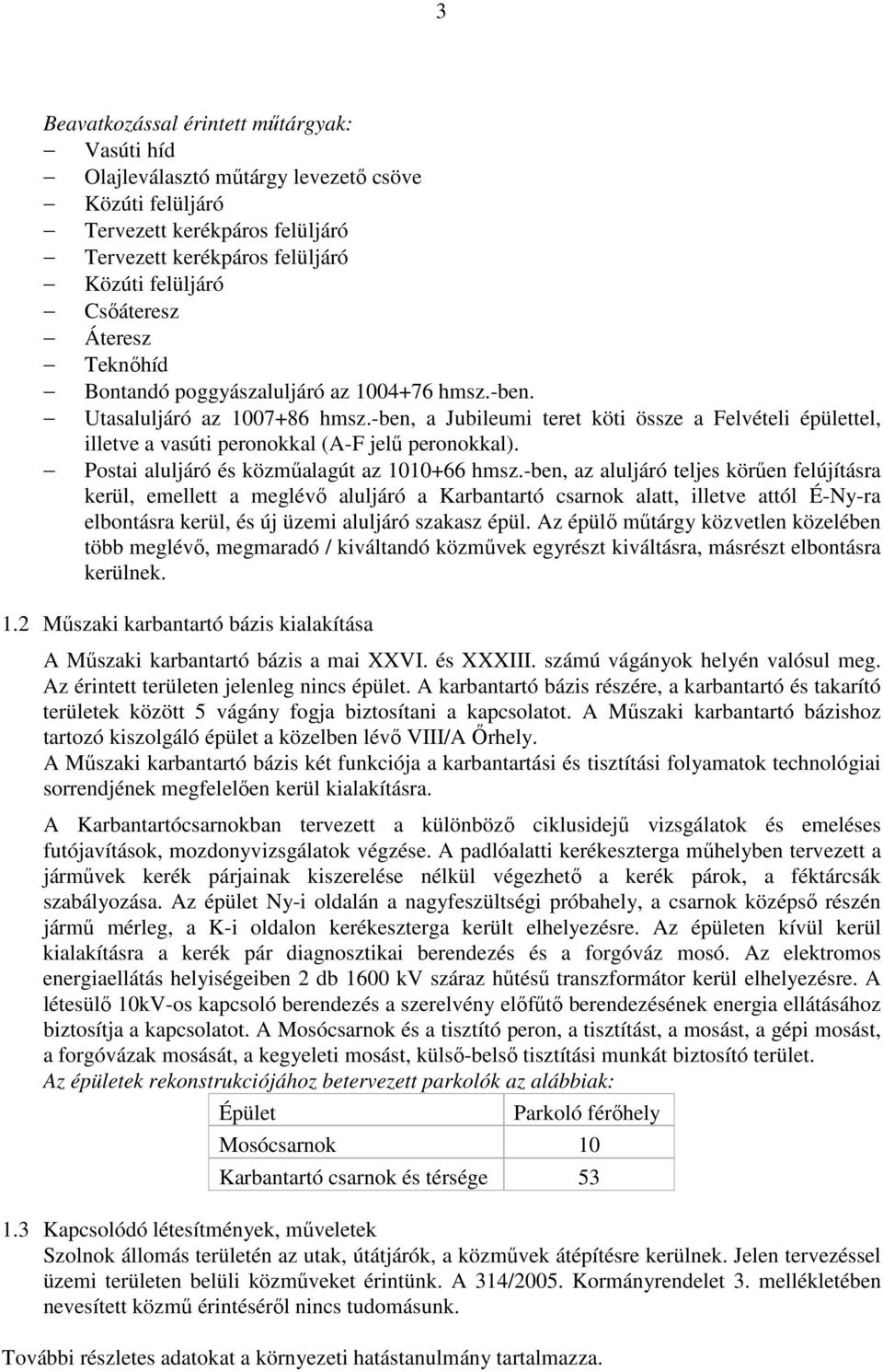 -ben, a Jubileumi teret köti össze a Felvételi épülettel, illetve a vasúti peronokkal (A-F jelű peronokkal). Postai aluljáró és közműalagút az 1010+66 hmsz.