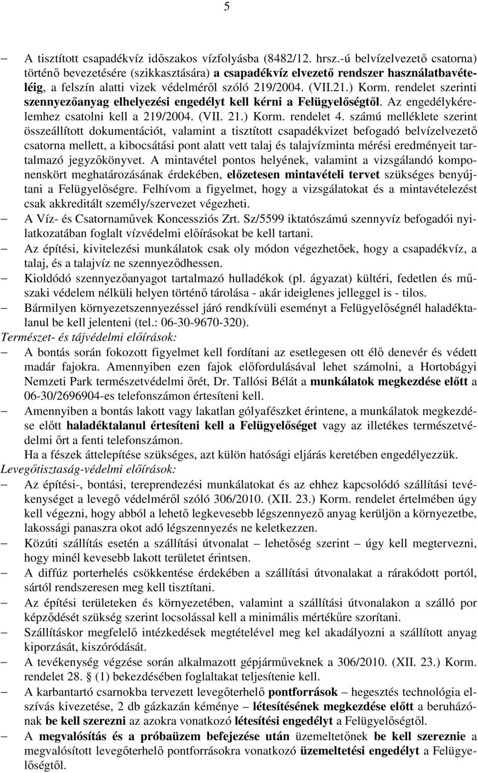 rendelet szerinti szennyezőanyag elhelyezési engedélyt kell kérni a Felügyelőségtől. Az engedélykérelemhez csatolni kell a 219/2004. (VII. 21.) Korm. rendelet 4.