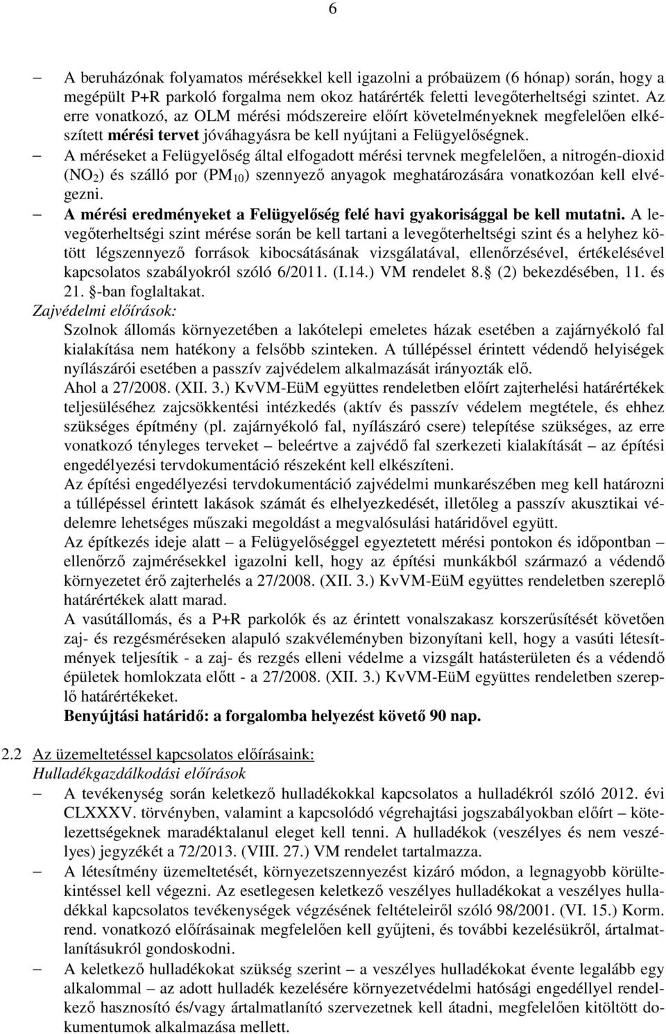 A méréseket a Felügyelőség által elfogadott mérési tervnek megfelelően, a nitrogén-dioxid (NO 2 ) és szálló por (PM 10 ) szennyező anyagok meghatározására vonatkozóan kell elvégezni.