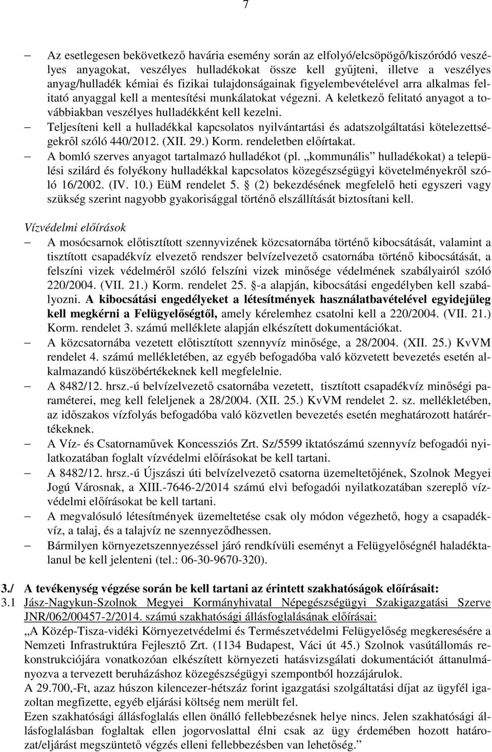 Teljesíteni kell a hulladékkal kapcsolatos nyilvántartási és adatszolgáltatási kötelezettségekről szóló 440/2012. (XII. 29.) Korm. rendeletben előírtakat.